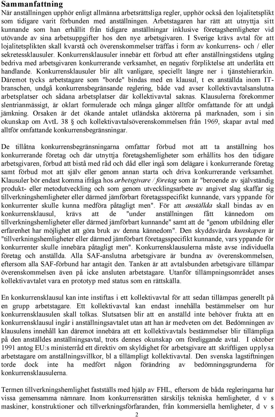 I Sverige kršvs avtal fšr att lojalitetsplikten skall kvarstœ och šverenskommelser tršffas i form av konkurrens- och / eller sekretessklausuler.