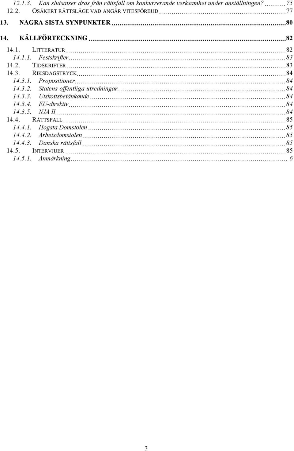 3.1. Propositioner...84 14.3.2. Statens offentliga utredningar...84 14.3.3. UtskottsbetŠnkande...84 14.3.4. EU-direktiv...84 14.3.5. NJA II...84 14.4. R TTSFALL.