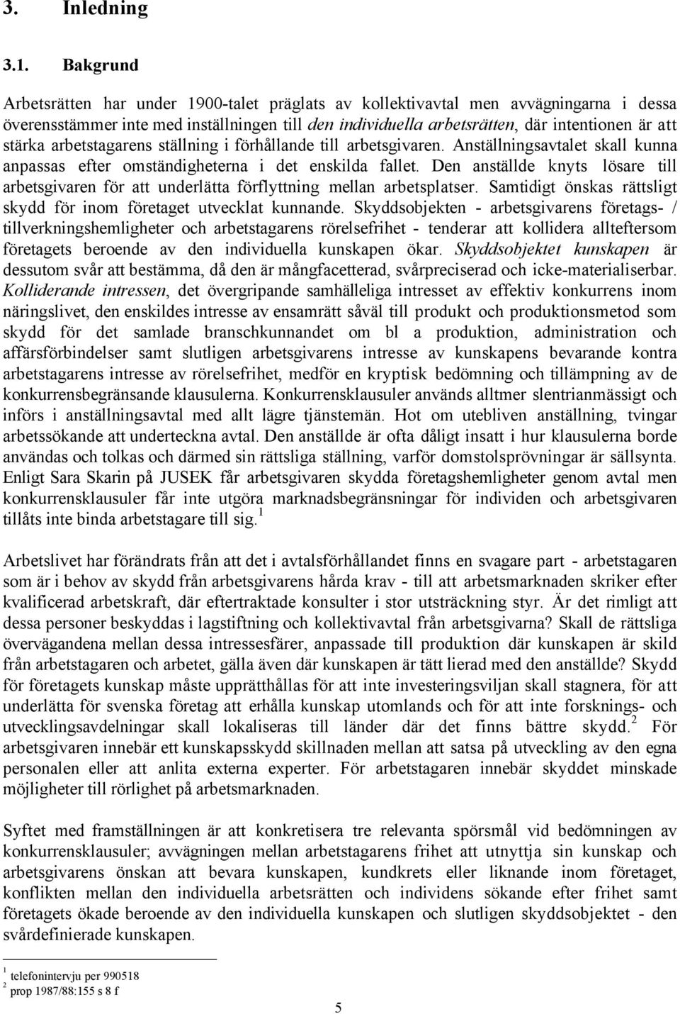 arbetstagarens stšllning i fšrhœllande till arbetsgivaren. AnstŠllningsavtalet skall kunna anpassas efter omstšndigheterna i det enskilda fallet.