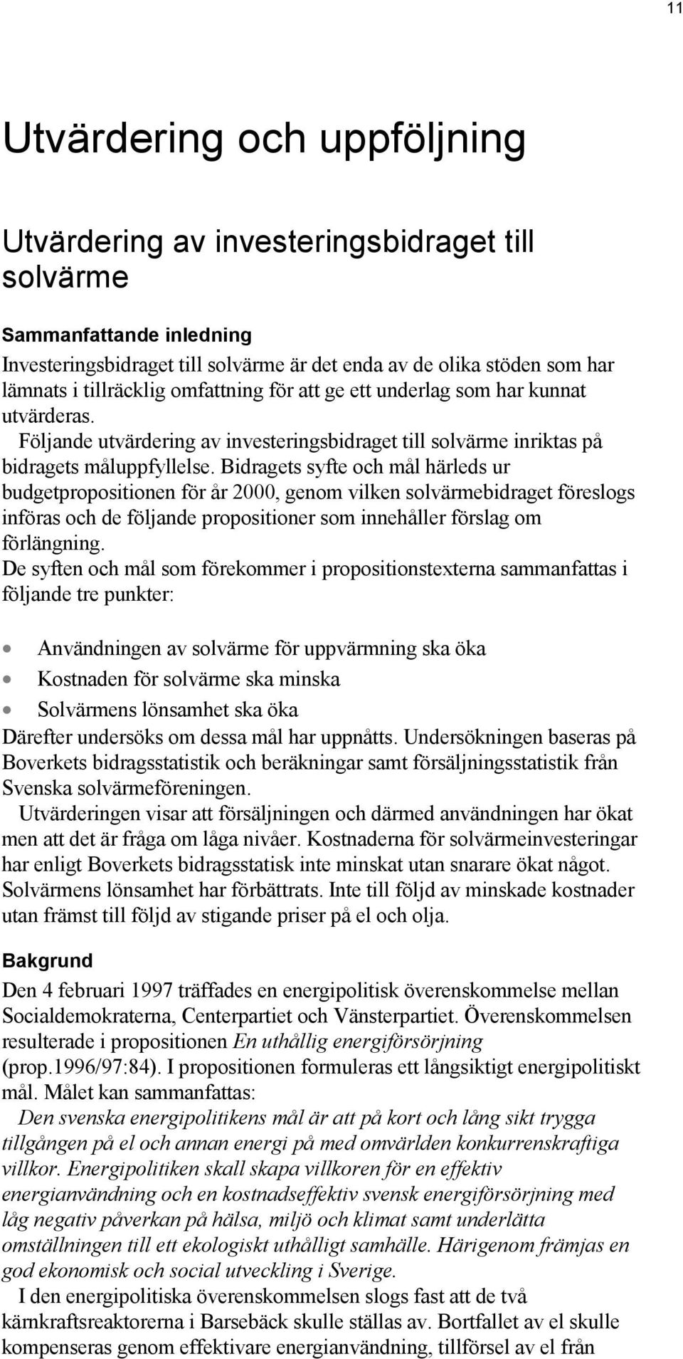 Bidragets syfte och mål härleds ur budgetpropositionen för år 2000, genom vilken solvärmebidraget föreslogs införas och de följande propositioner som innehåller förslag om förlängning.