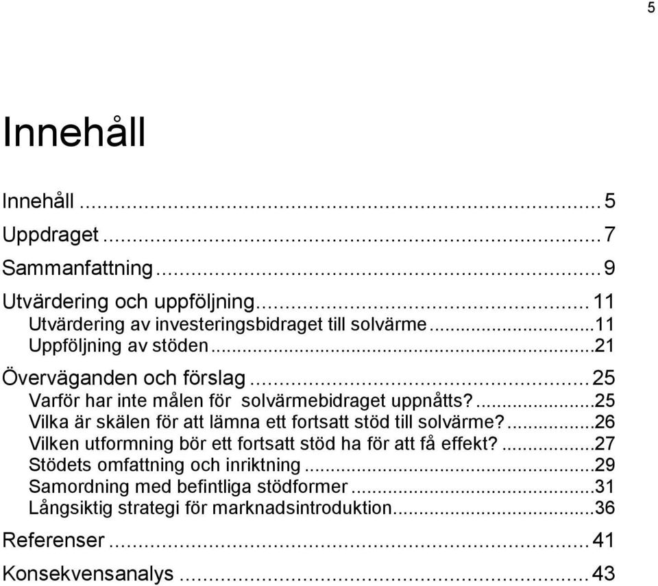 ...25 Vilka är skälen för att lämna ett fortsatt stöd till solvärme?...26 Vilken utformning bör ett fortsatt stöd ha för att få effekt?