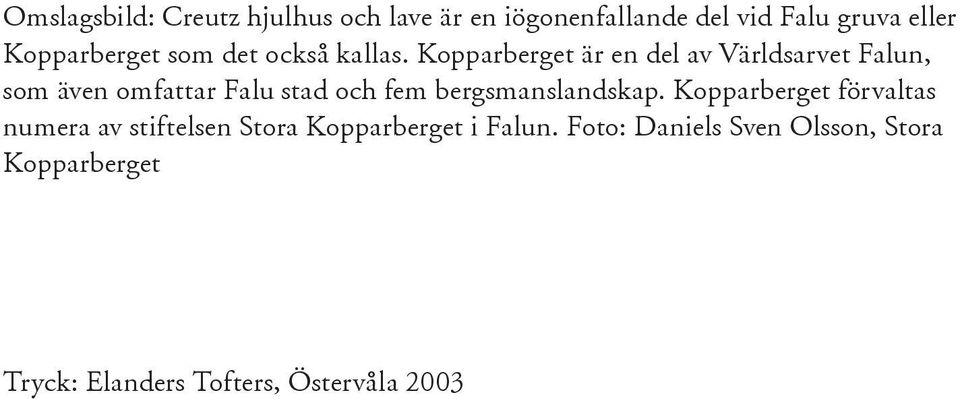 Kopparberget är en del av Världsarvet Falun, som även omfattar Falu stad och fem