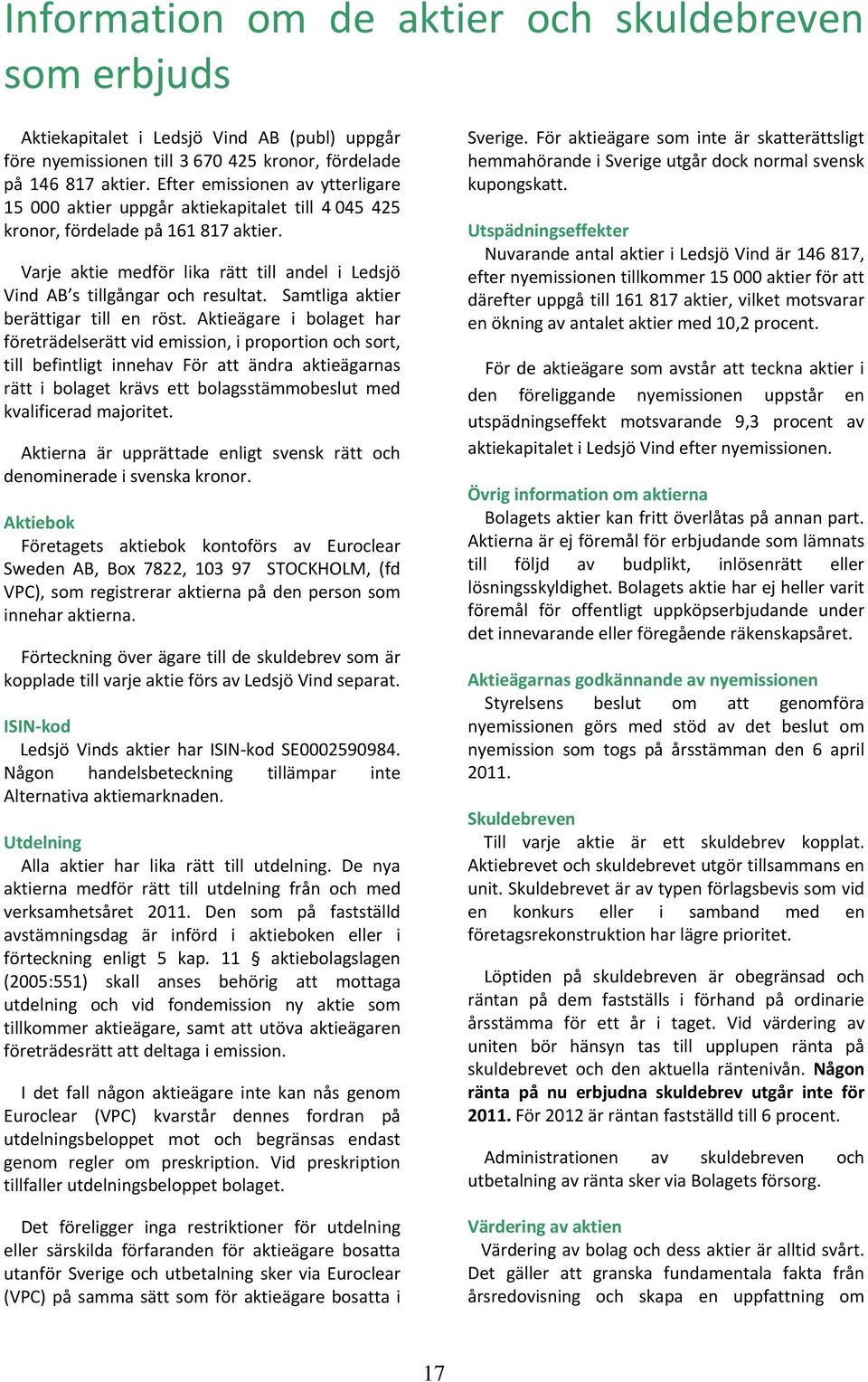 Varje aktie medför lika rätt till andel i Ledsjö Vind AB s tillgångar och resultat. Samtliga aktier berättigar till en röst.