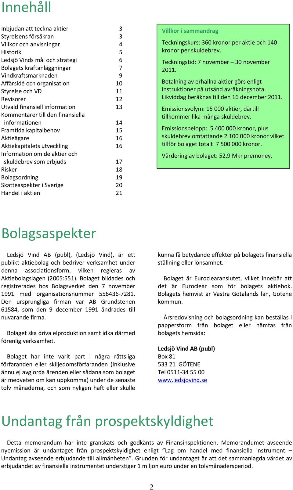 Information om de aktier och skuldebrev som erbjuds 17 Risker 18 Bolagsordning 19 Skatteaspekter i Sverige 20 Handel i aktien 21 Villkor i sammandrag Teckningskurs: 360 kronor per aktie och 140
