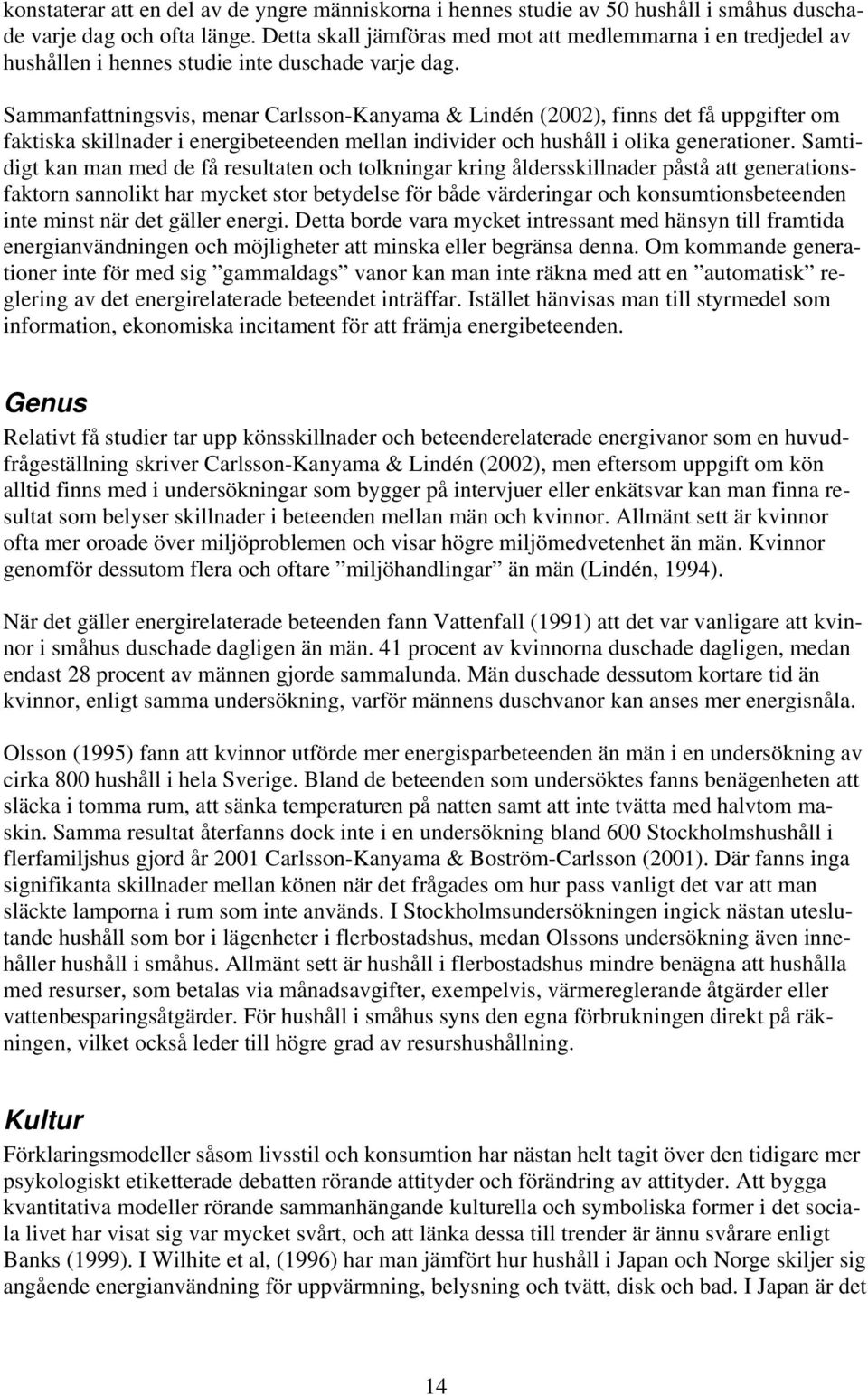 Sammanfattningsvis, menar Carlsson-Kanyama & Lindén (2002), finns det få uppgifter om faktiska skillnader i energibeteenden mellan individer och hushåll i olika generationer.