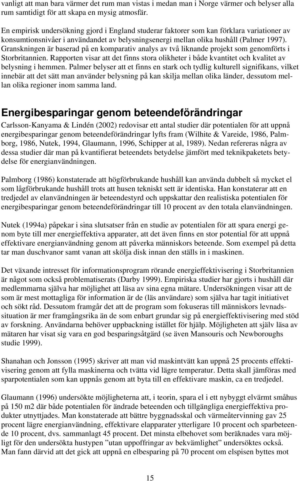 Granskningen är baserad på en komparativ analys av två liknande projekt som genomförts i Storbritannien.