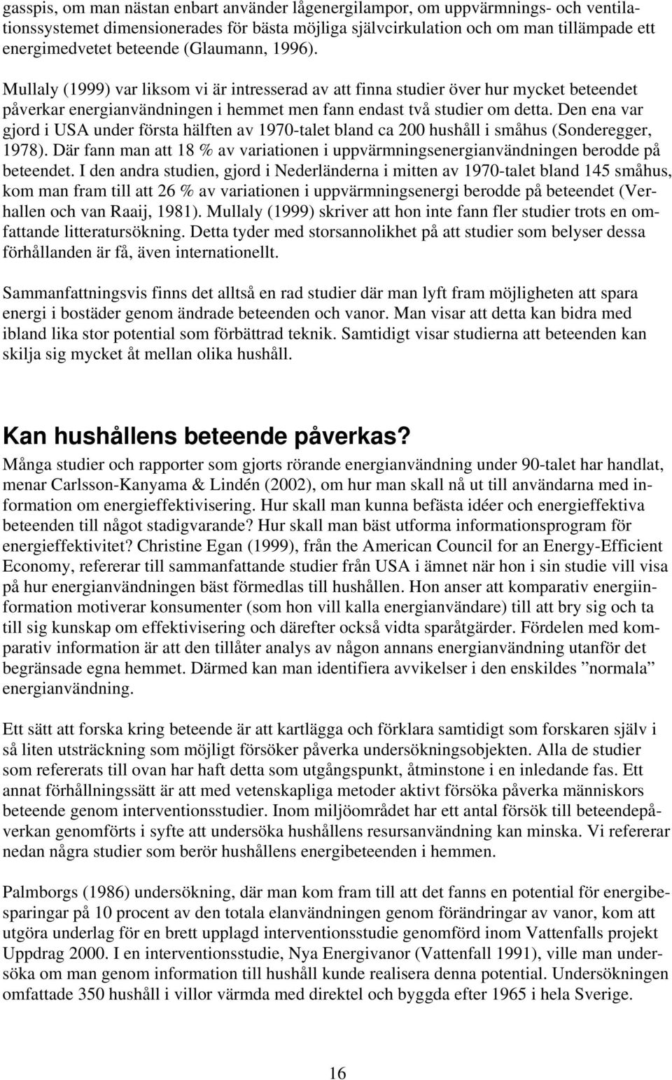 Den ena var gjord i USA under första hälften av 1970-talet bland ca 200 hushåll i småhus (Sonderegger, 1978).