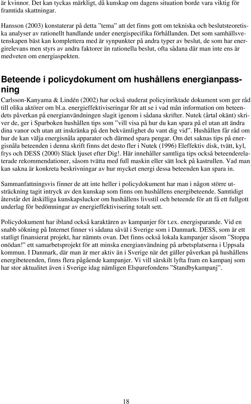 Det som samhällsvetenskapen bäst kan komplettera med är synpunkter på andra typer av beslut, de som har energirelevans men styrs av andra faktorer än rationella beslut, ofta sådana där man inte ens