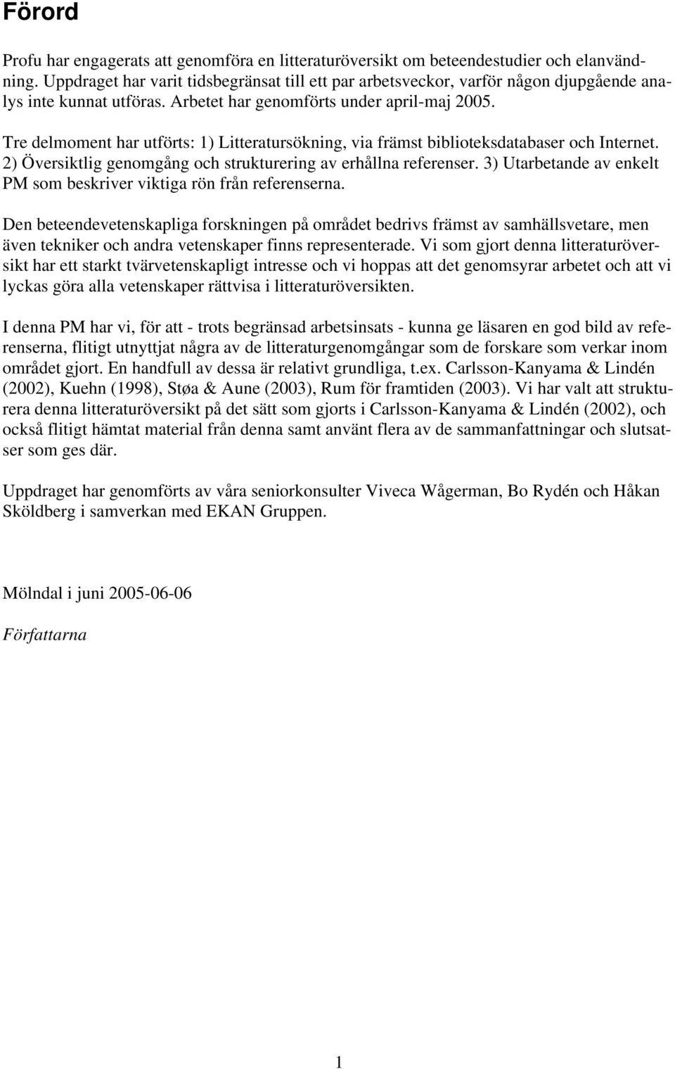Tre delmoment har utförts: 1) Litteratursökning, via främst biblioteksdatabaser och Internet. 2) Översiktlig genomgång och strukturering av erhållna referenser.