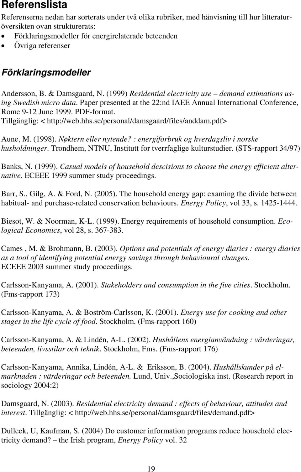 Paper presented at the 22:nd IAEE Annual International Conference, Rome 9-12 June 1999. PDF-format. Tillgänglig: < http://web.hhs.se/personal/damsgaard/files/anddam.pdf> Aune, M. (1998).