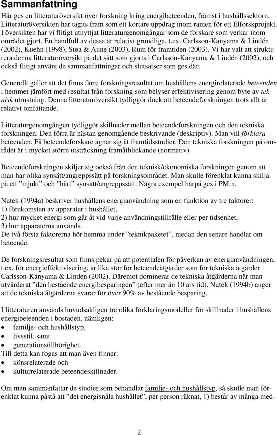 I översikten har vi flitigt utnyttjat litteraturgenomgångar som de forskare som verkar inom området gjort. En handfull av dessa är relativt grundliga, t.ex.