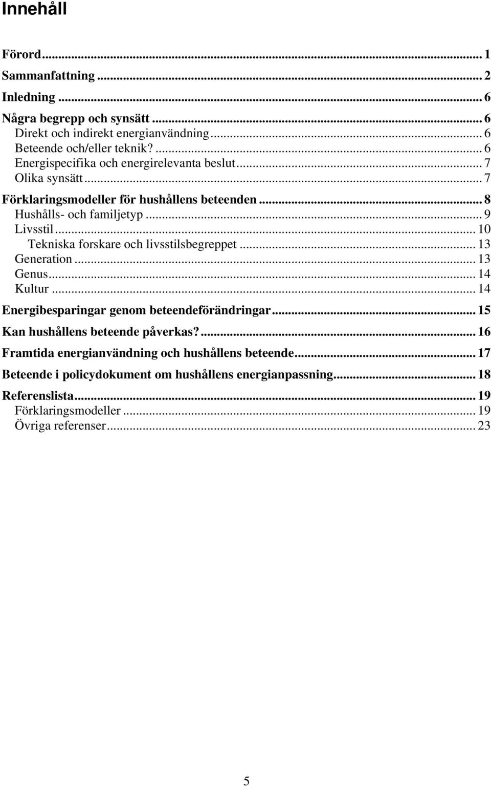 .. 10 Tekniska forskare och livsstilsbegreppet... 13 Generation... 13 Genus... 14 Kultur... 14 Energibesparingar genom beteendeförändringar.