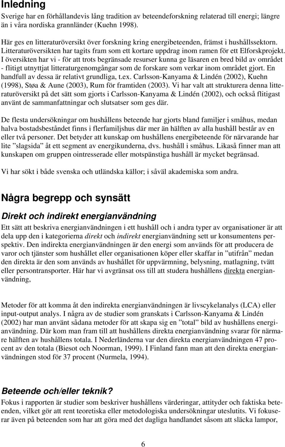 I översikten har vi - för att trots begränsade resurser kunna ge läsaren en bred bild av området - flitigt utnyttjat litteraturgenomgångar som de forskare som verkar inom området gjort.