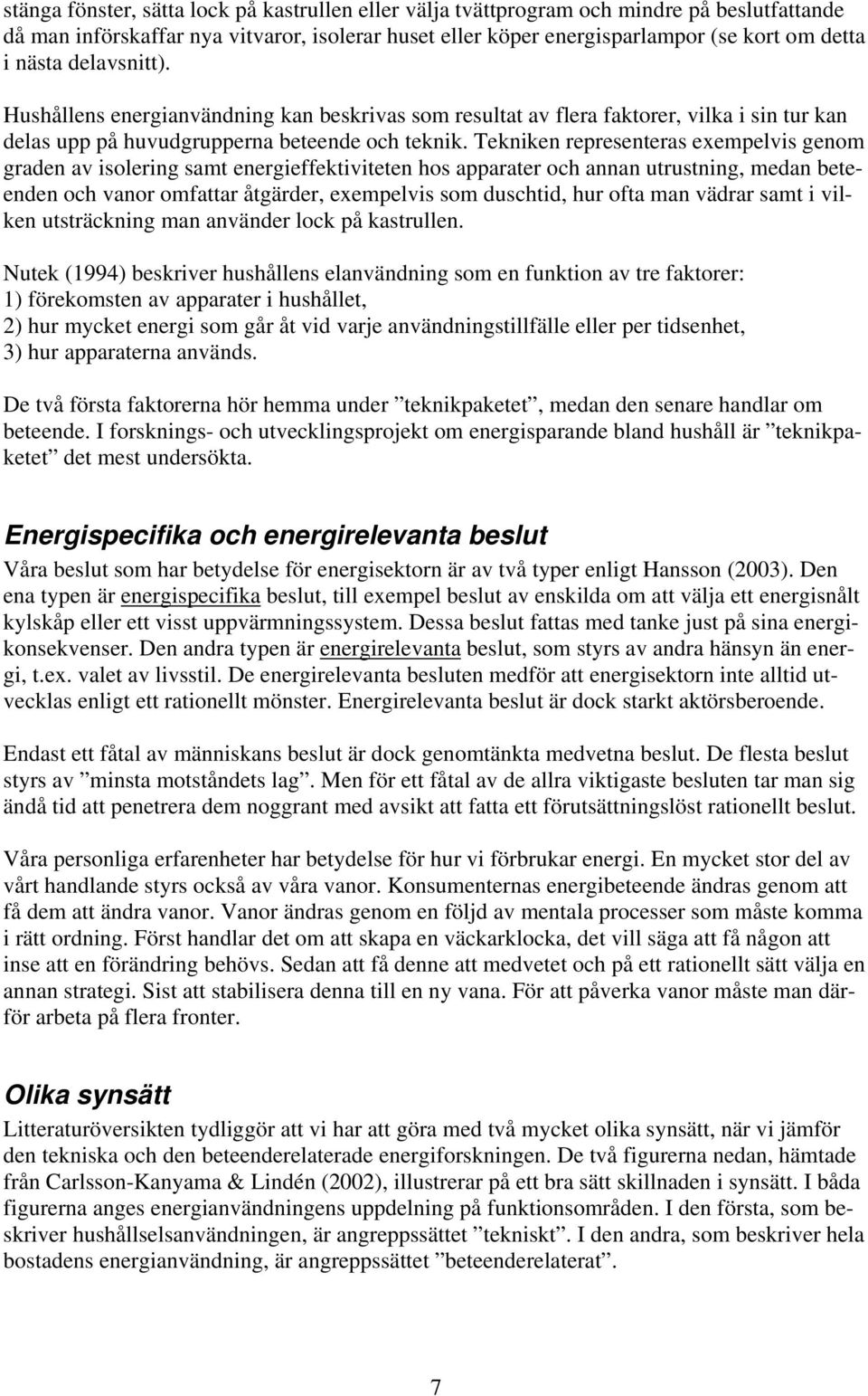 Tekniken representeras exempelvis genom graden av isolering samt energieffektiviteten hos apparater och annan utrustning, medan beteenden och vanor omfattar åtgärder, exempelvis som duschtid, hur