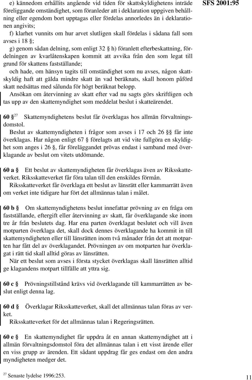 fördelningen av kvarlåtenskapen kommit att avvika från den som legat till grund för skattens fastställande; och hade, om hänsyn tagits till omständighet som nu avses, någon skattskyldig haft att