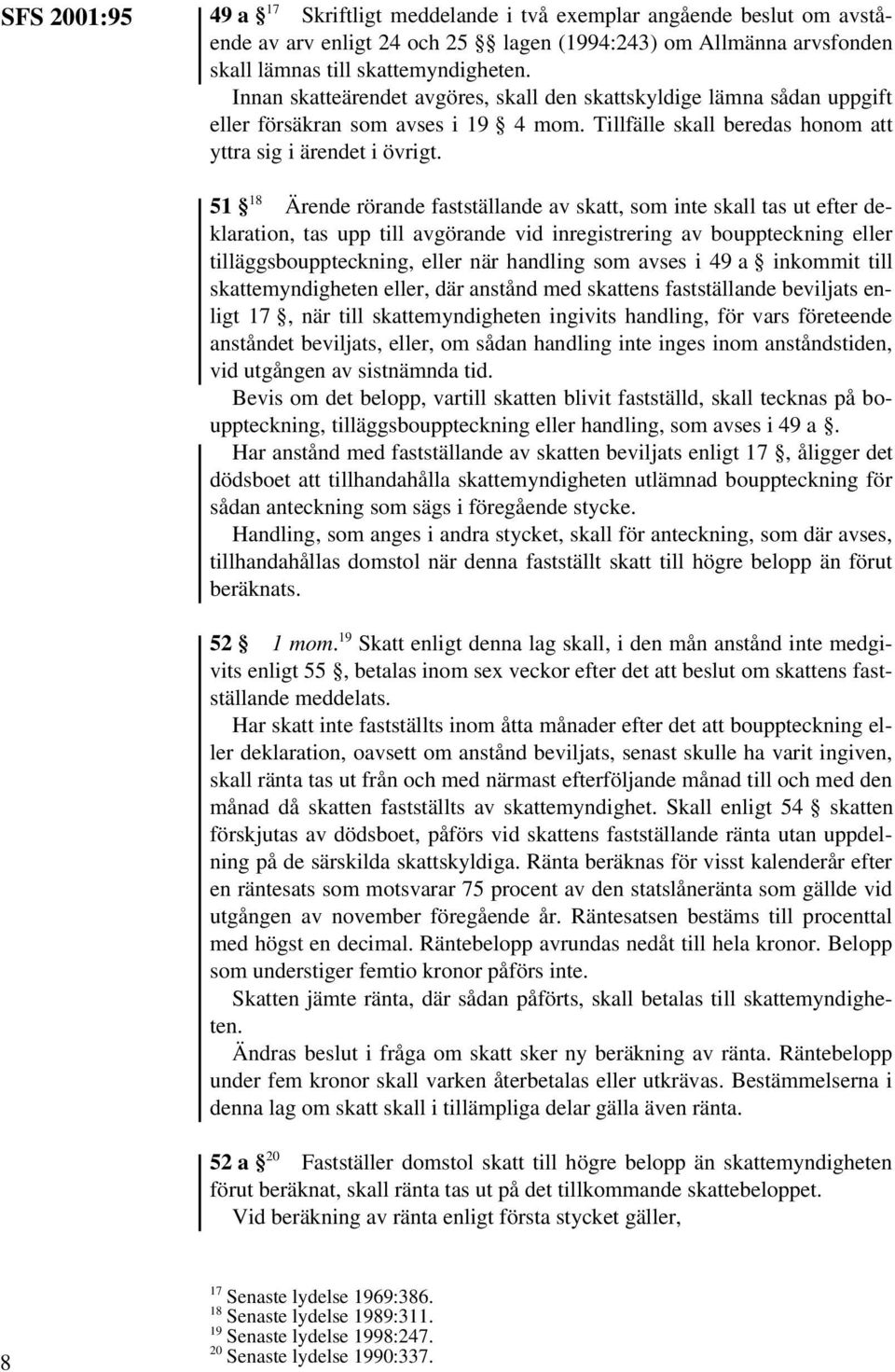 51 18 Ärende rörande fastställande av skatt, som inte skall tas ut efter deklaration, tas upp till avgörande vid inregistrering av bouppteckning eller tilläggsbouppteckning, eller när handling som