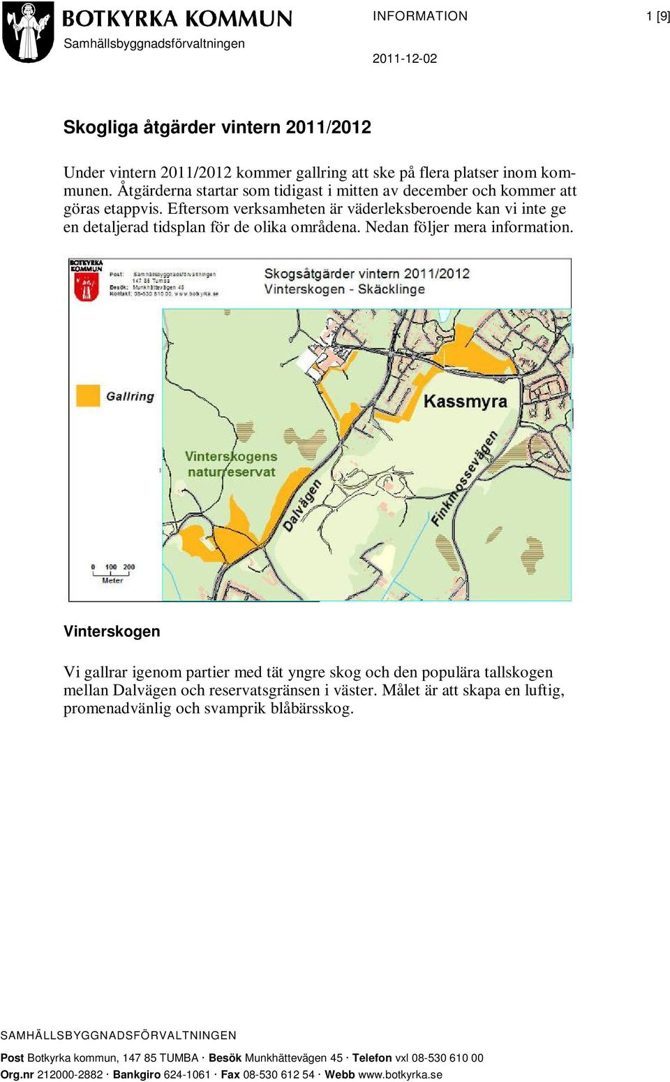 Nedan följer mera information. Vinterskogen Vi gallrar igenom partier med tät yngre skog och den populära tallskogen mellan Dalvägen och reservatsgränsen i väster.