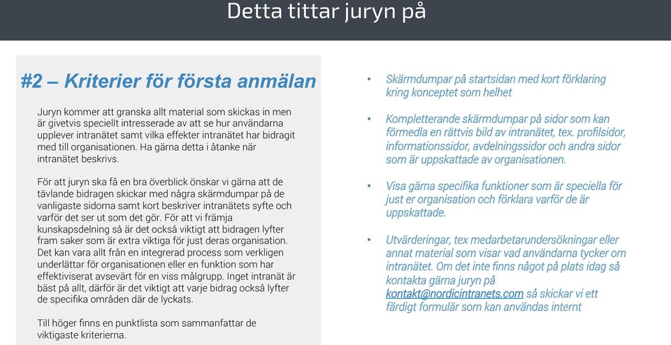 För att juryn ska få en bra överblick önskar vi gärna att de tävlande bidragen skickar med några skärmdumpar på de vanligaste sidorna samt kort beskriver intranätets syfte och varför det ser ut som