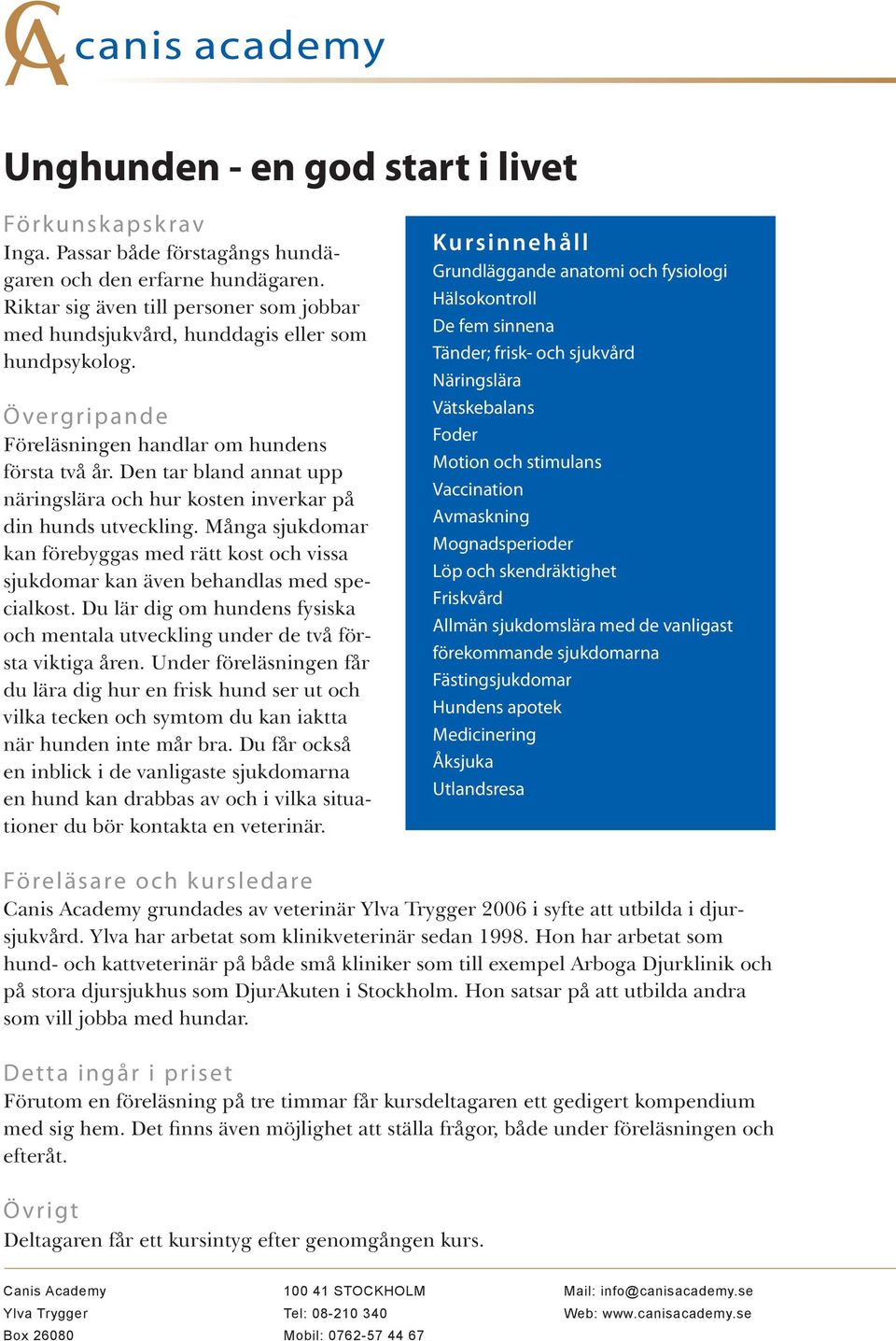 Under föreläsningen får du lära dig hur en frisk hund ser ut och vilka tecken och symtom du kan iaktta när hunden inte mår bra.