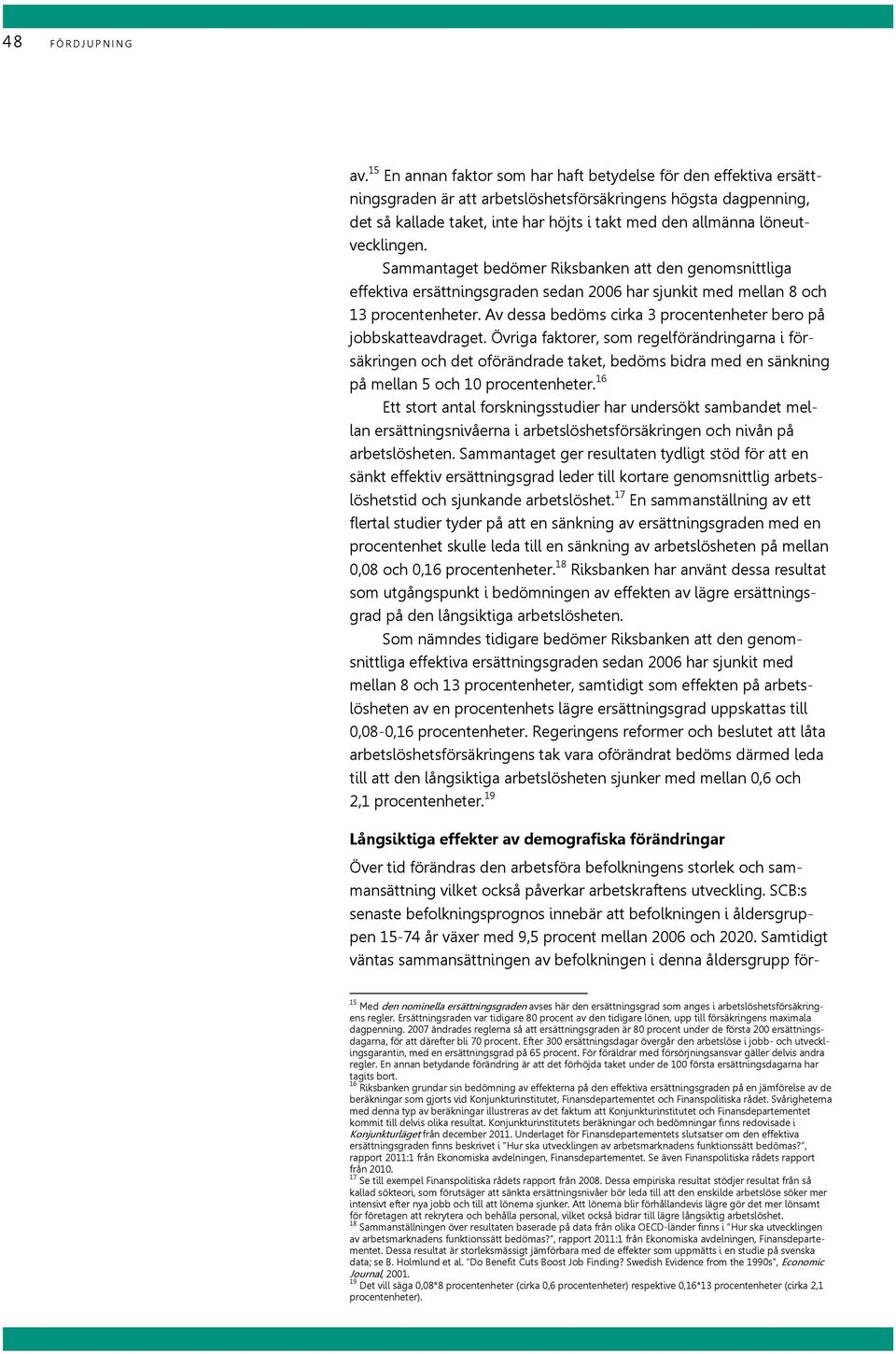 löneutvecklingen. Sammantaget bedömer Riksbanken att den genomsnittliga effektiva ersättningsgraden sedan har sjunkit med mellan och 13 procentenheter.