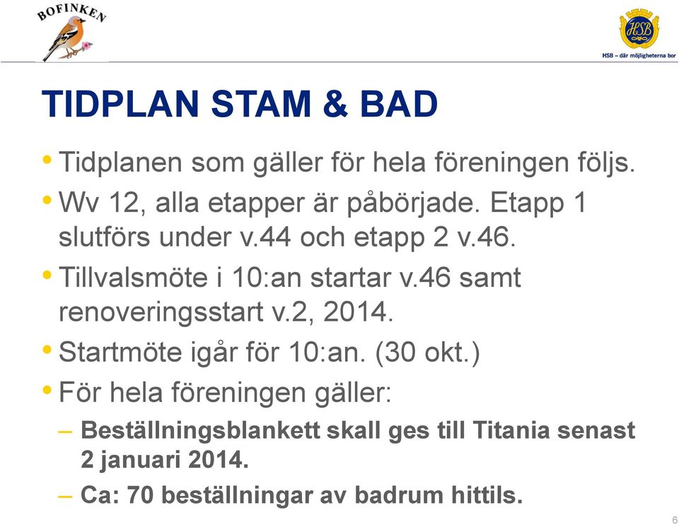 Tillvalsmöte i 10:an startar v.46 samt renoveringsstart v.2, 2014. Startmöte igår för 10:an.