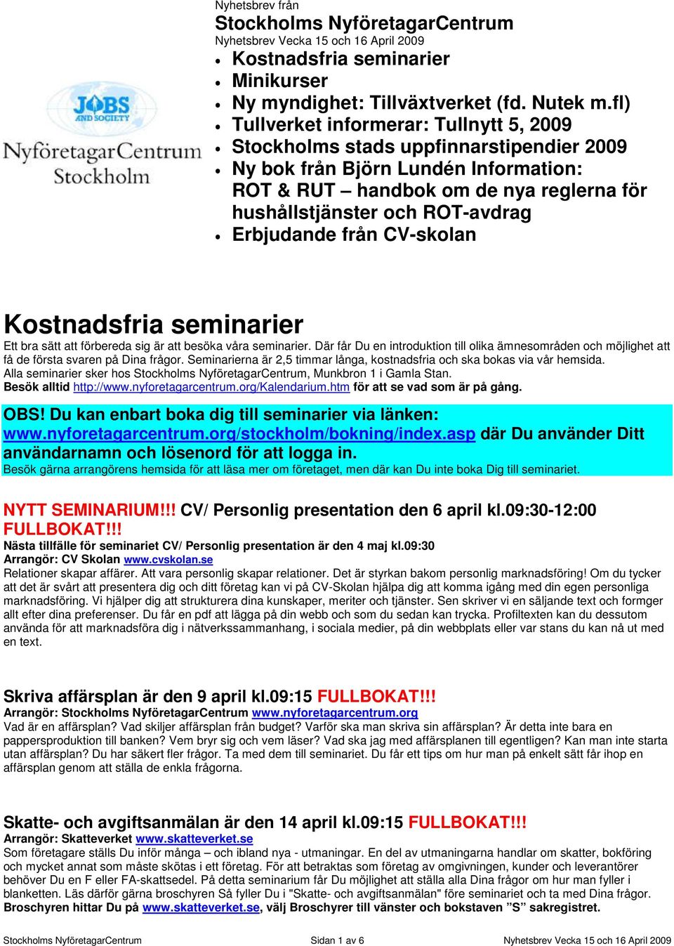 Erbjudande från CV-skolan Kostnadsfria seminarier Ett bra sätt att förbereda sig är att besöka våra seminarier.