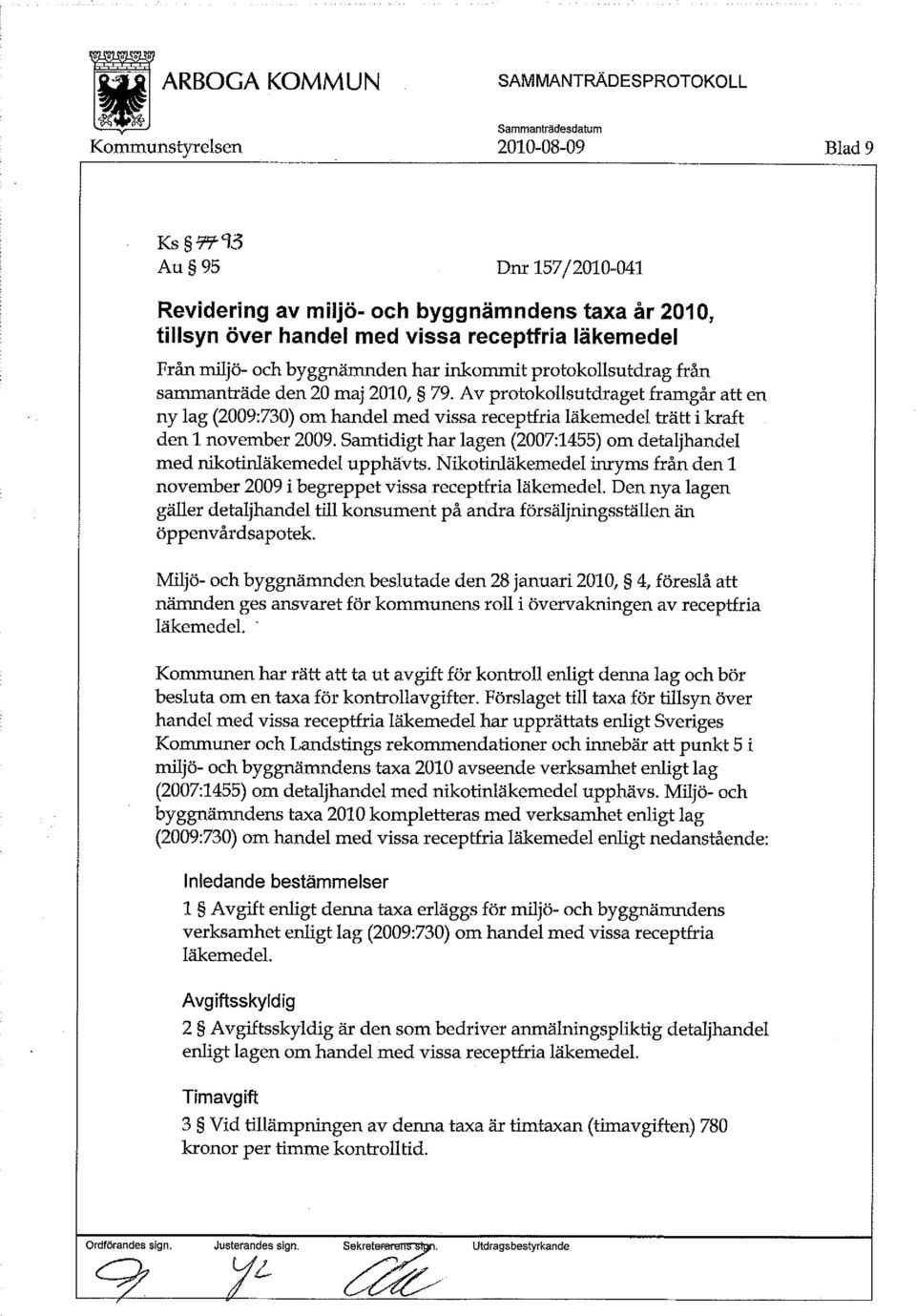 Samtidigt har lagen (2007:1455) om detaljhandel med nikotinläkemedel upphävts. Nikotinläkemedel inryms från den 1 november 2009 i begreppet vissa receptfria läkemedel.