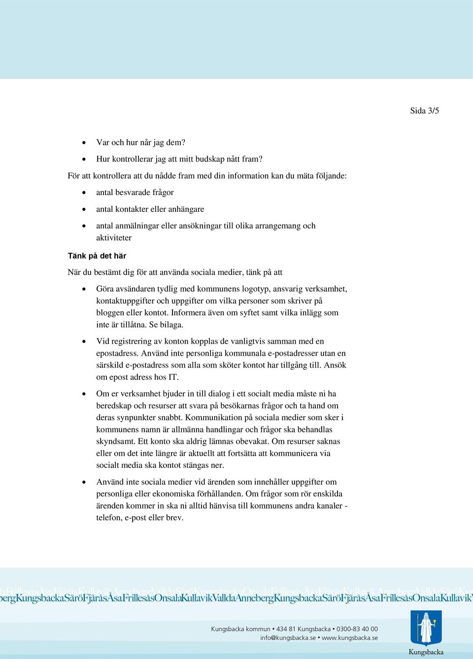 aktiviteter Tänk på det här När du bestämt dig för att använda sociala medier, tänk på att Göra avsändaren tydlig med kommunens logotyp, ansvarig verksamhet, kontaktuppgifter och uppgifter om vilka