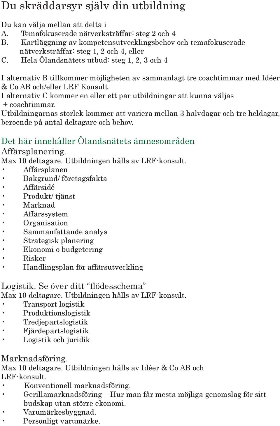 Hela Ölandsnätets utbud: steg 1, 2, 3 och 4 I alternativ B tillkommer möjligheten av sammanlagt tre coachtimmar med Idéer & Co AB och/eller LRF Konsult.