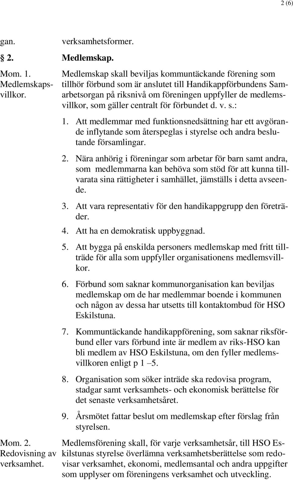 centralt för förbundet d. v. s.: 1. Att medlemmar med funktionsnedsättning har ett avgörande inflytande som återspeglas i styrelse och andra beslutande församlingar. 2.