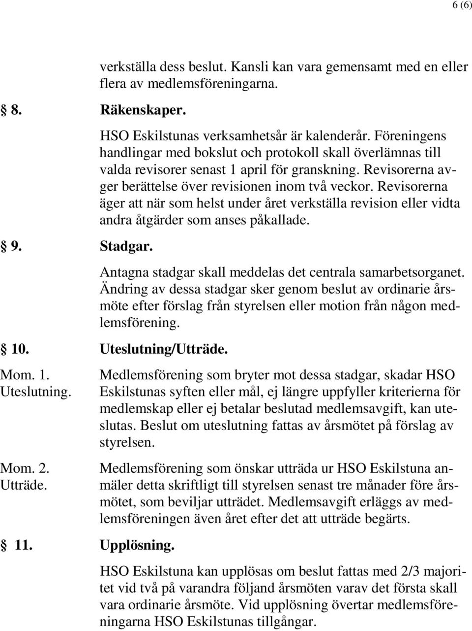 Revisorerna äger att när som helst under året verkställa revision eller vidta andra åtgärder som anses påkallade. Antagna stadgar skall meddelas det centrala samarbetsorganet.