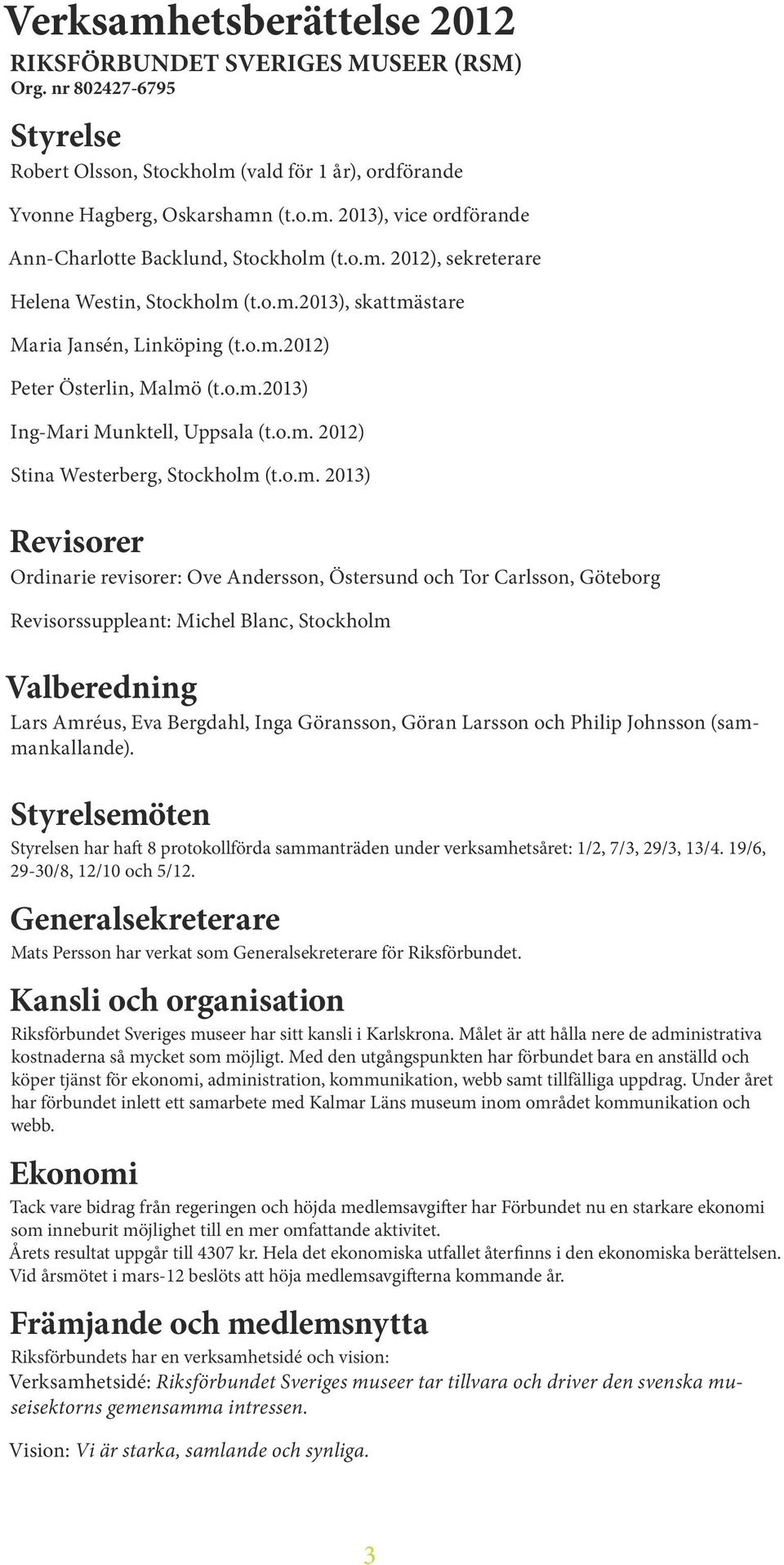 o.m. 2013) Revisorer Ordinarie revisorer: Ove Andersson, Östersund och Tor Carlsson, Göteborg Revisorssuppleant: Michel Blanc, Stockholm Valberedning Lars Amréus, Eva Bergdahl, Inga Göransson, Göran