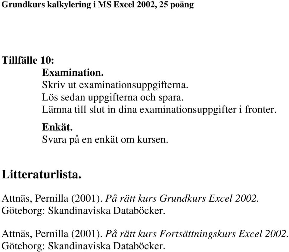 Litteraturlista. Attnäs, Pernilla (2001). På rätt kurs Grundkurs Excel 2002.