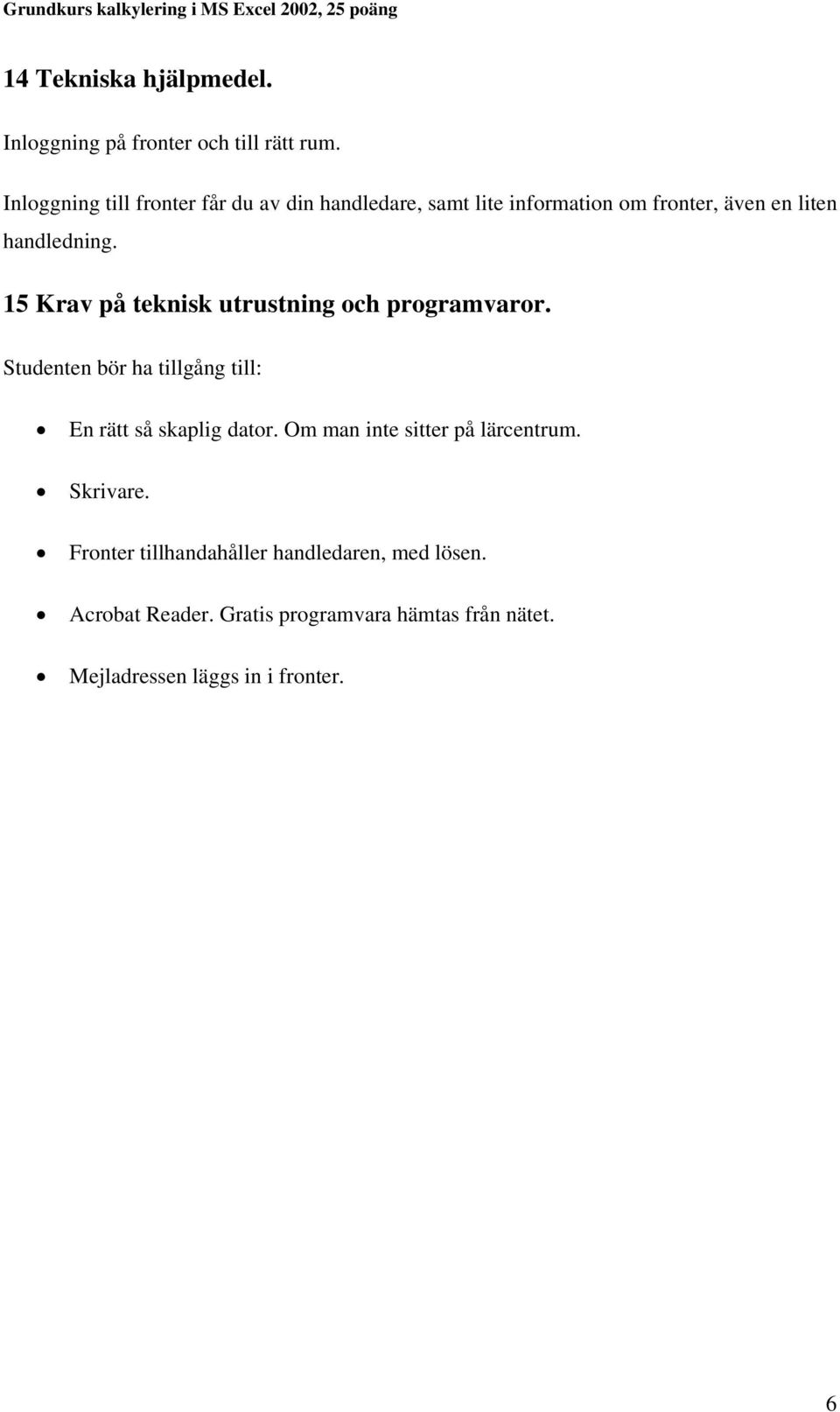 15 Krav på teknisk utrustning och programvaror. Studenten bör ha tillgång till: En rätt så skaplig dator.