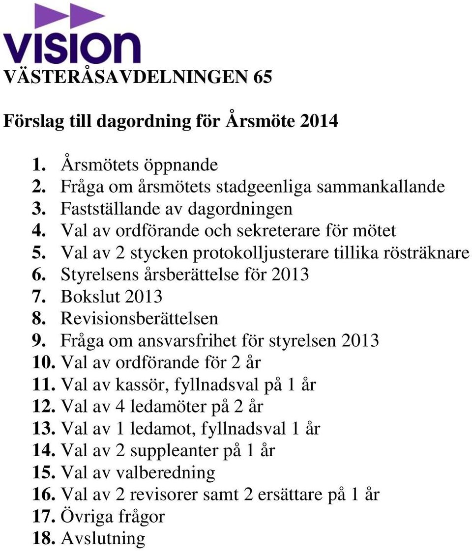 Revisionsberättelsen 9. Fråga om ansvarsfrihet för styrelsen 2013 10. Val av ordförande för 2 år 11. Val av kassör, fyllnadsval på 1 år 12.