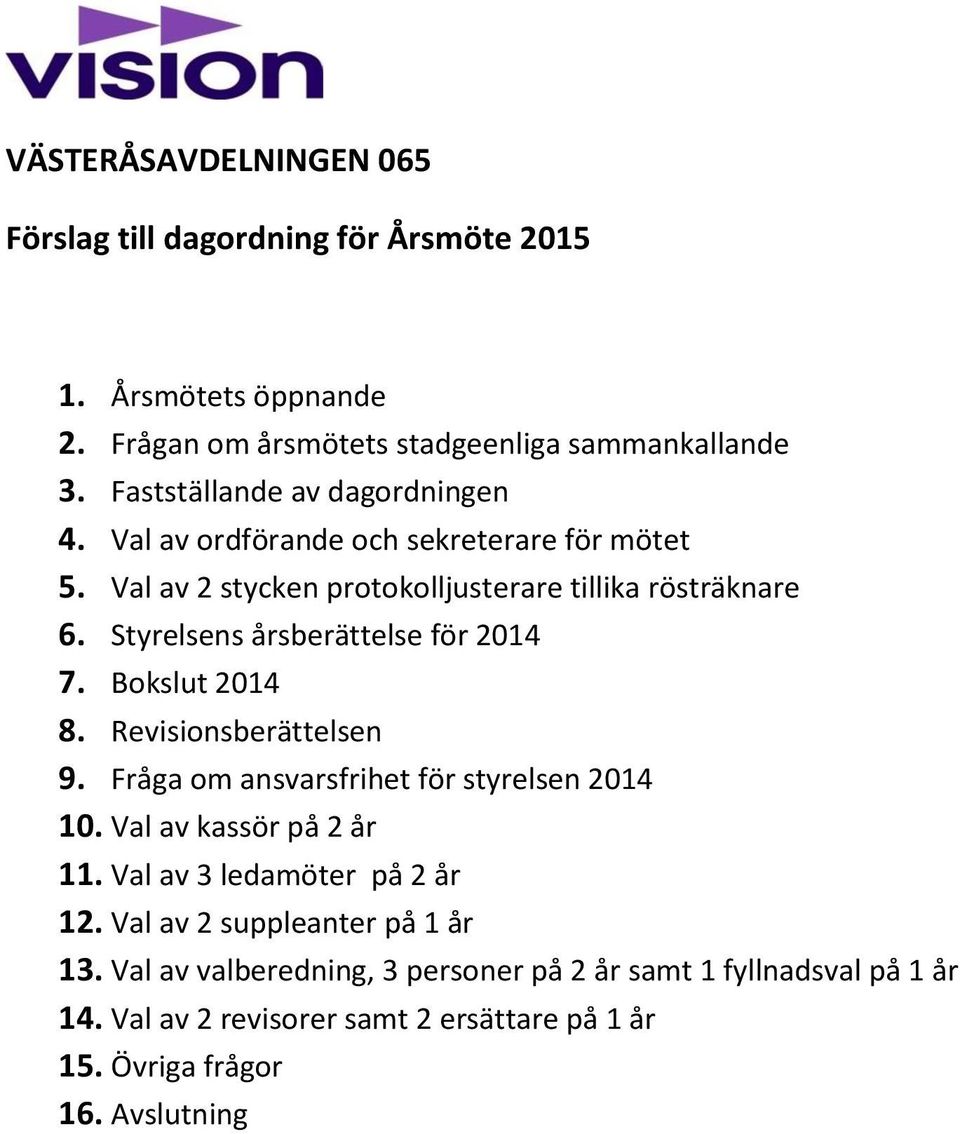 Bokslut 2014 8. Revisionsberättelsen 9. Fråga om ansvarsfrihet för styrelsen 2014 10. Val av kassör på 2 år 11. Val av 3 ledamöter på 2 år 12.