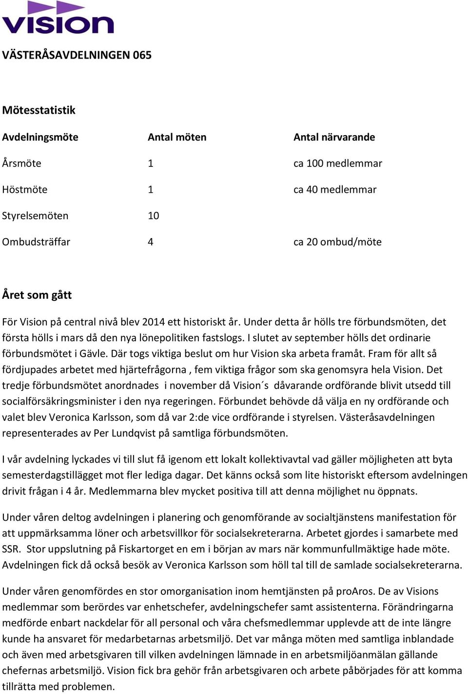 Där togs viktiga beslut om hur Vision ska arbeta framåt. Fram för allt så fördjupades arbetet med hjärtefrågorna, fem viktiga frågor som ska genomsyra hela Vision.