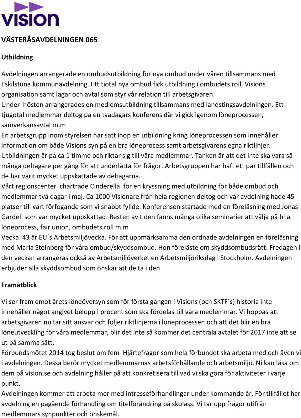 Under hösten arrangerades en medlemsutbildning tillsammans med landstingsavdelningen. Ett tjugotal medlemmar deltog på en tvådagars konferens där vi gick igenom löneprocessen, samverkansavtal m.
