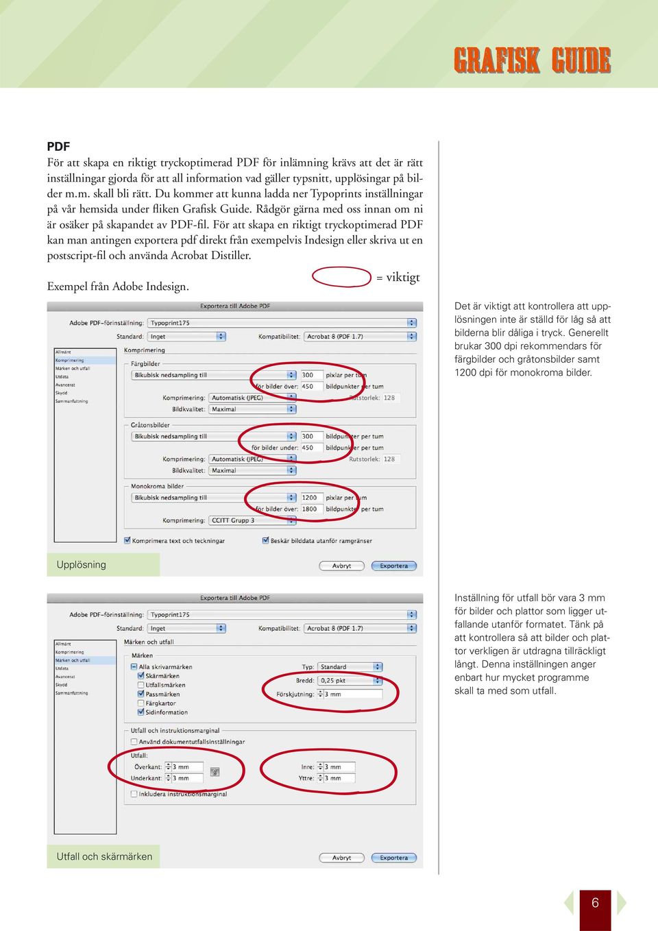 För att skapa en riktigt tryckoptimerad PDF kan man antingen exportera pdf direkt från exempelvis Indesign eller skriva ut en postscript-fil och använda Acrobat Distiller.
