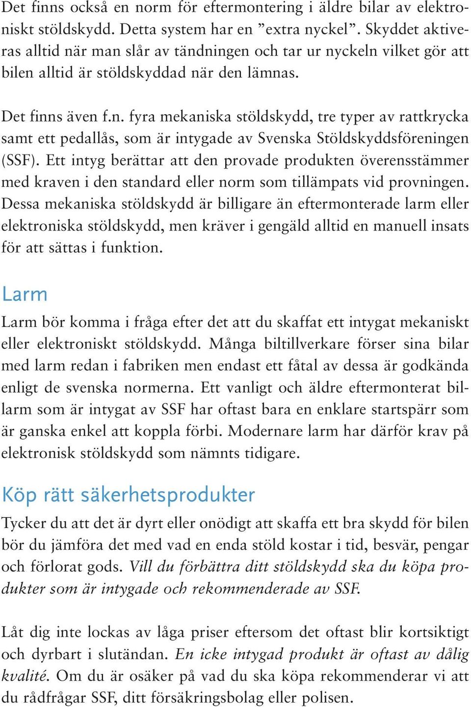 Ett intyg berättar att den provade produkten överensstämmer med kraven i den standard eller norm som tillämpats vid provningen.