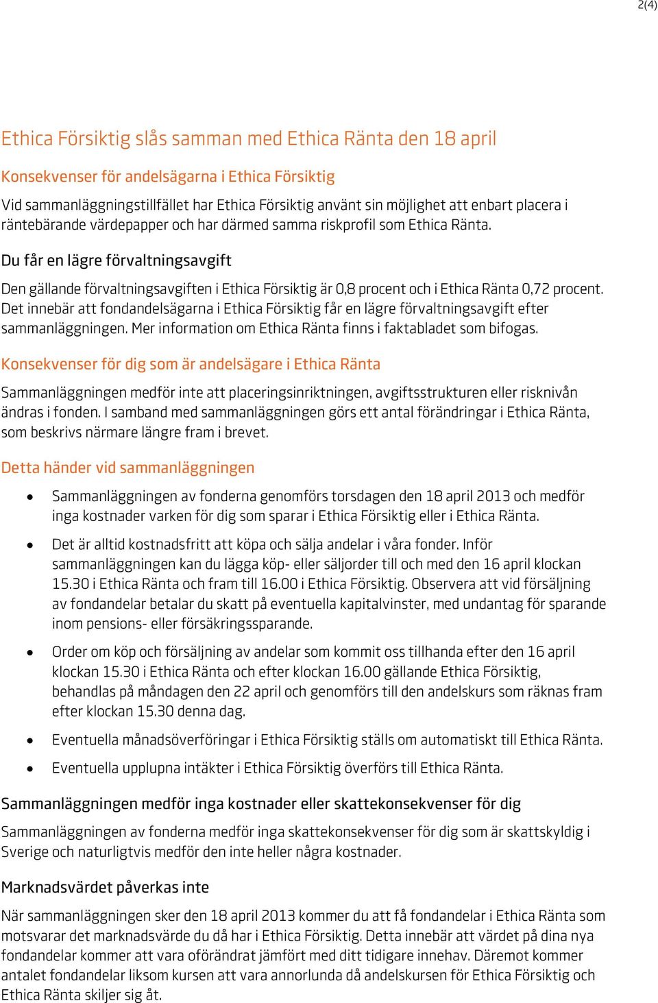 Du får en lägre förvaltningsavgift Den gällande förvaltningsavgiften i Ethica Försiktig är 0,8 procent och i Ethica Ränta 0,72 procent.