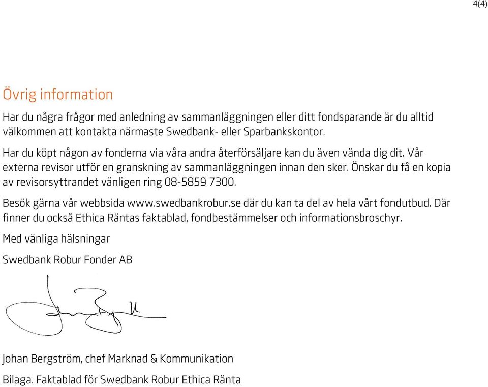 Önskar du få en kopia av revisorsyttrandet vänligen ring 08-5859 7300. Besök gärna vår webbsida www.swedbankrobur.se där du kan ta del av hela vårt fondutbud.