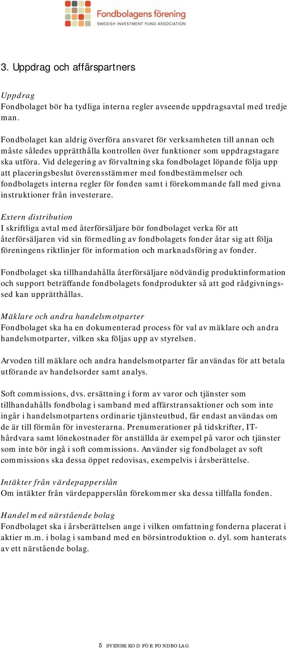 Vid delegering av förvaltning ska fondbolaget löpande följa upp att placeringsbeslut överensstämmer med fondbestämmelser och fondbolagets interna regler för fonden samt i förekommande fall med givna