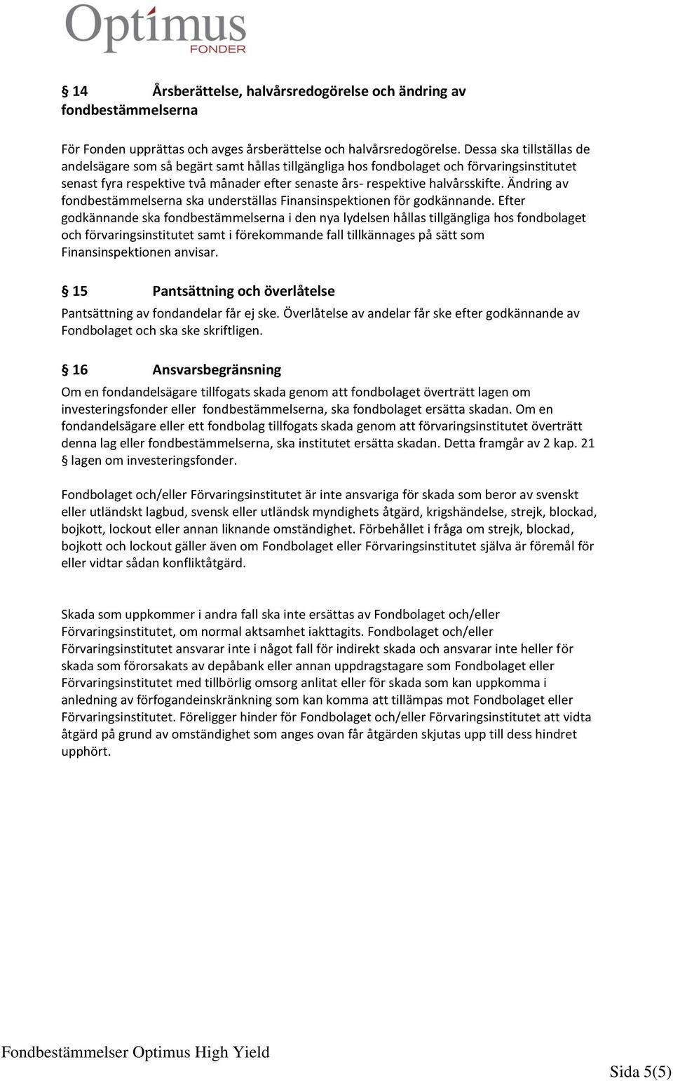 Ändring av fondbestämmelserna ska underställas Finansinspektionen för godkännande.