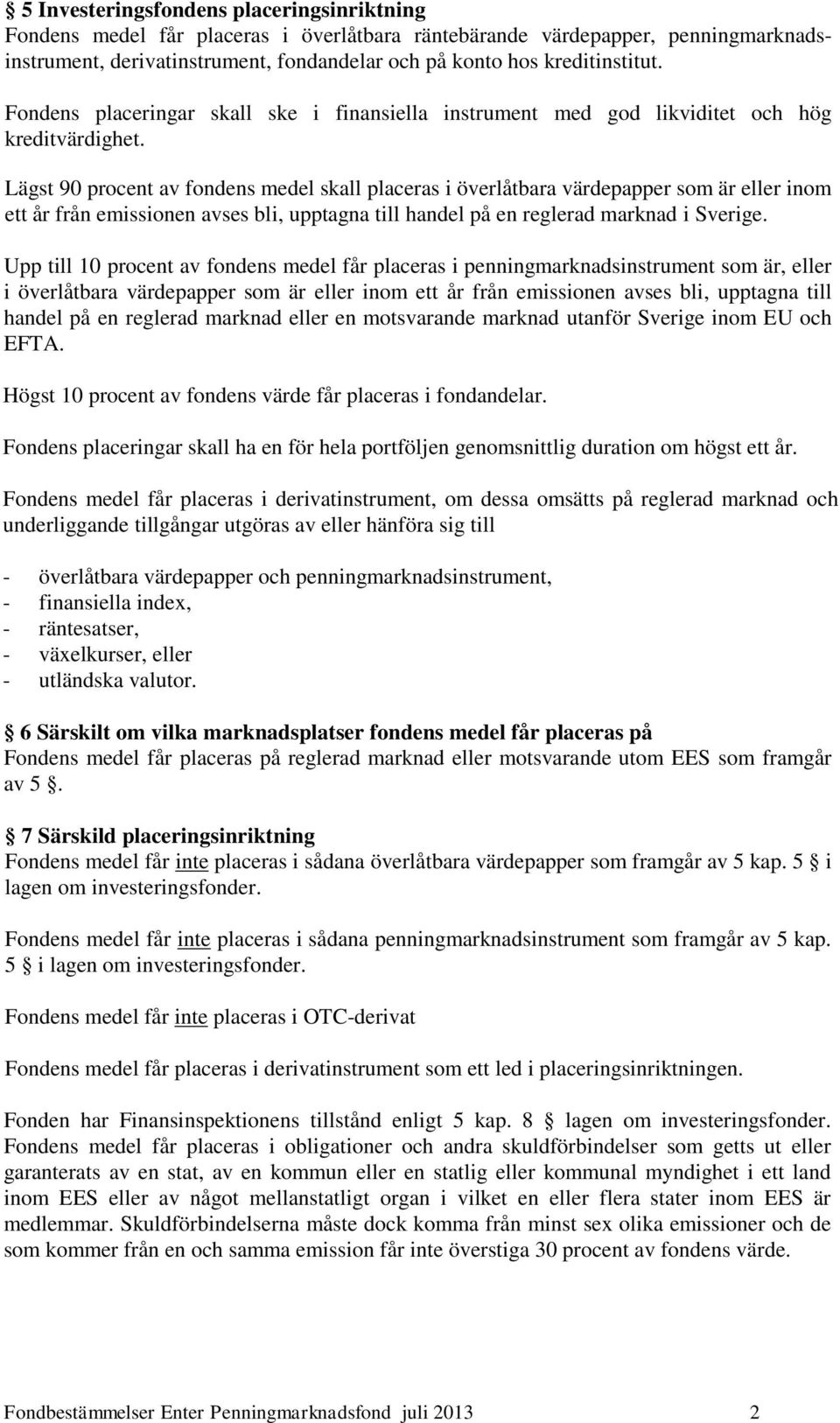 Lägst 90 procent av fondens medel skall placeras i överlåtbara värdepapper som är eller inom ett år från emissionen avses bli, upptagna till handel på en reglerad marknad i Sverige.