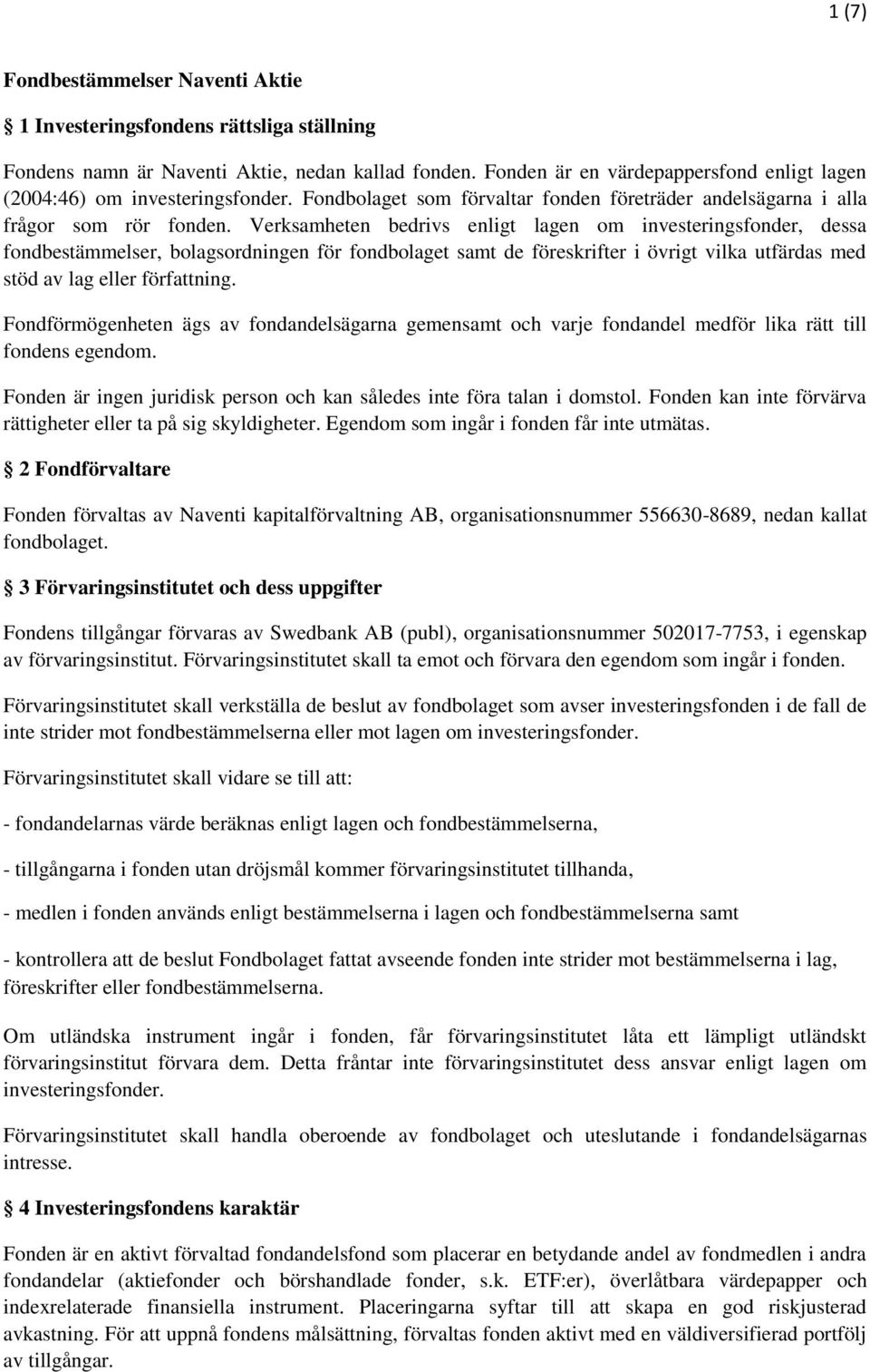 Verksamheten bedrivs enligt lagen om investeringsfonder, dessa fondbestämmelser, bolagsordningen för fondbolaget samt de föreskrifter i övrigt vilka utfärdas med stöd av lag eller författning.