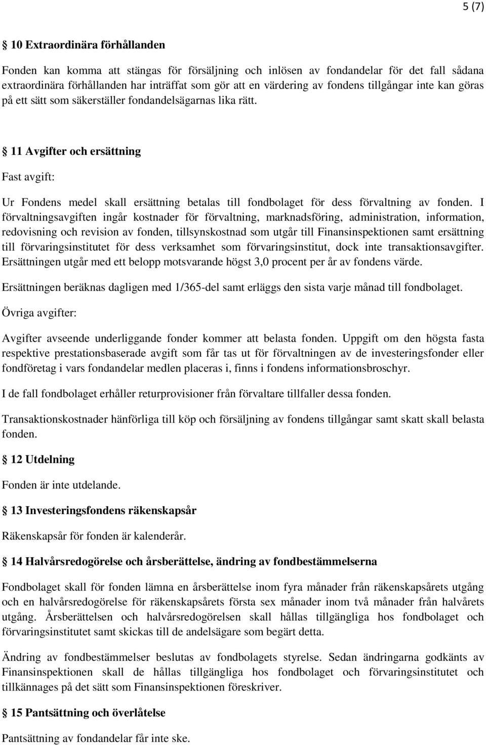 11 Avgifter och ersättning Fast avgift: Ur Fondens medel skall ersättning betalas till fondbolaget för dess förvaltning av fonden.