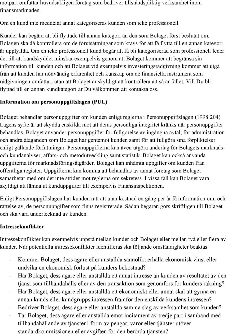 Bolagen ska då kontrollera om de förutsättningar som krävs för att få flytta till en annan kategori är uppfyllda.