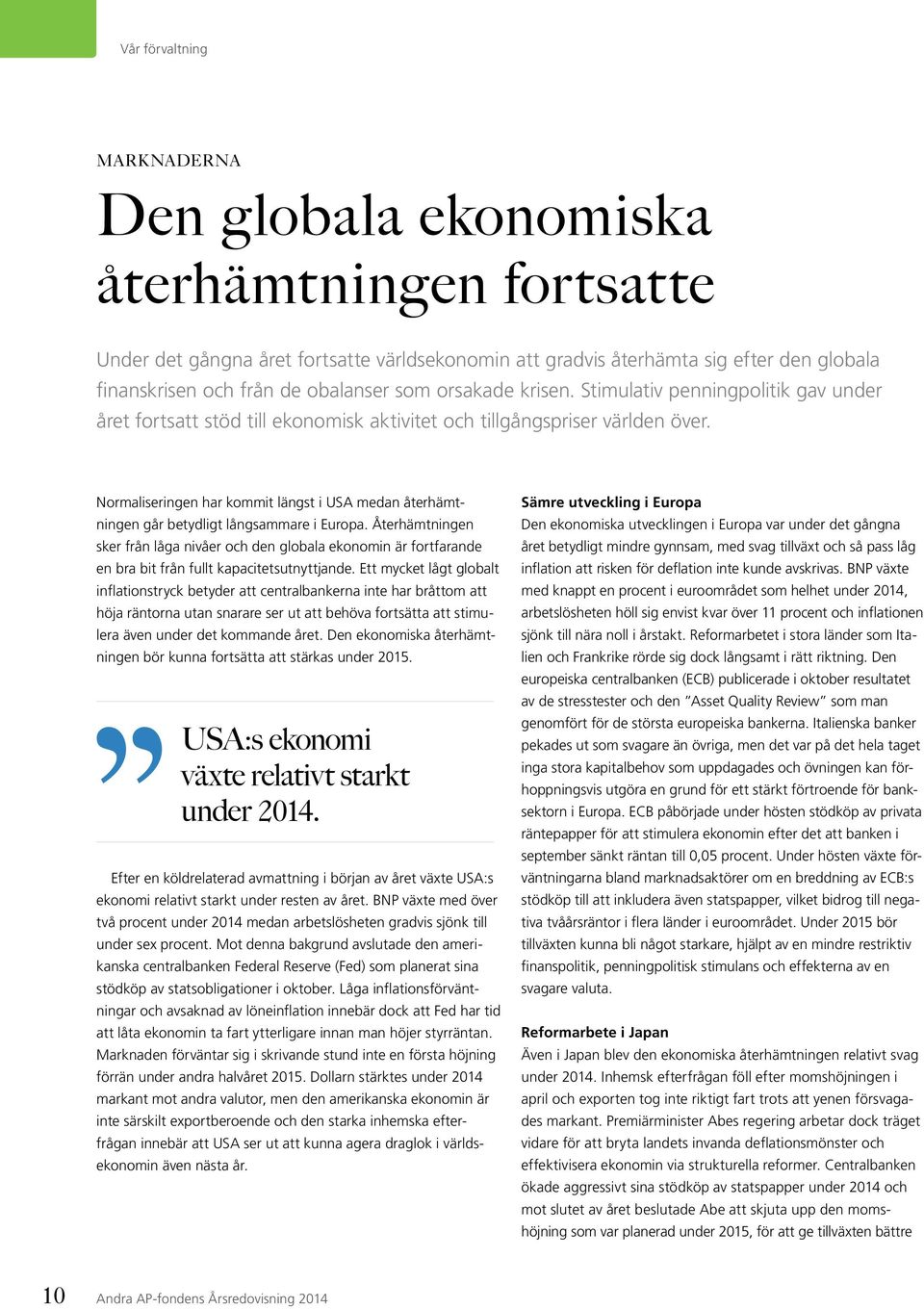 Normaliseringen har kommit längst i USA medan återhämtningen går betydligt långsammare i Europa.