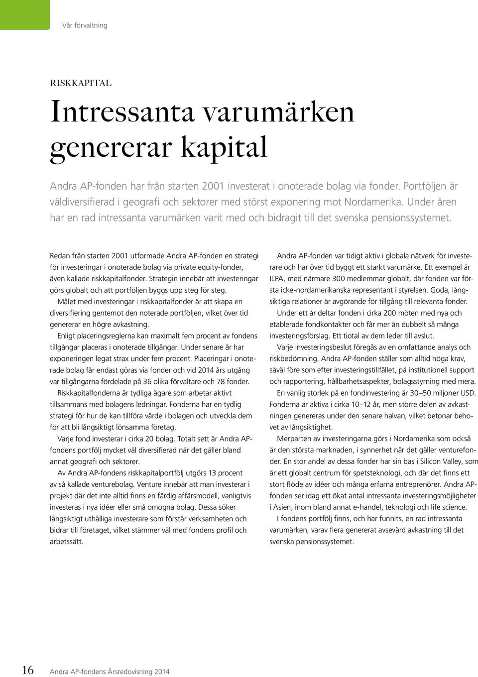 Redan från starten 2001 utformade Andra AP-fonden en strategi för investeringar i onoterade bolag via private equity-fonder, även kallade riskkapitalfonder.